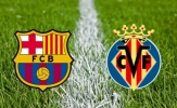 Barcelona vs Villarreal: Điểm nhấn đáng chú ý trước trận đấu bù vòng 34