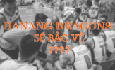 Dự đoán danh sách bảo vệ cầu thủ VBA 2019: Danang Dragons
