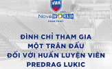 Chính thức! HLV Predrag Lukic bị truất quyền chỉ đạo trận gặp Hanoi Buffaloes