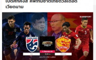 Báo Thái: '11 năm ĐT Việt Nam chưa thắng trên đất Thái, và lần này ...'