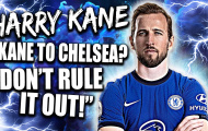 Quên M.U và Man City đi, Kane tới Chelsea là điều đúng đắn