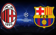 Barca đối đầu Milan: Con tạo liệu có xoay vần?