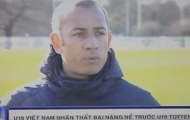 Video: HLV Guillaume Graechen đã chỉ trích U19 Việt Nam trận thua 0-9 trước U19 Tottenham