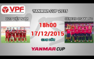 Video trực tiếp Yanmar Cup 2015: U23 Việt Nam vs Cerezo Osaka FC