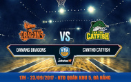 Video trực tiếp VBA 2017: Danang Dragons vs Cantho Catfish