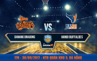 Video trực tiếp VBA 2017: Danang Dragons vs Hanoi Buffaloes