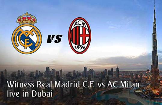 Real Madrid đụng AC Milan tại nơi đắt đỏ nhất hành tinh Dubai
